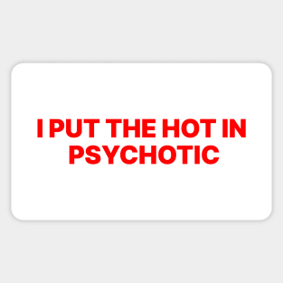 I PUT THE HOT IN PSYCHOTIC Sticker